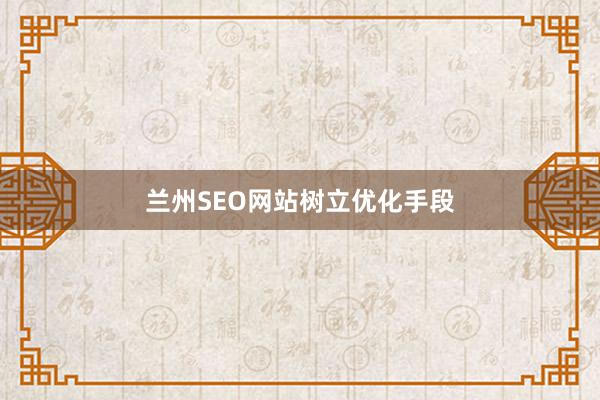 兰州SEO网站树立优化手段